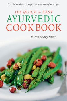 Quick & Easy Ayurvedic Cookbook, Eileen Keavy Smith