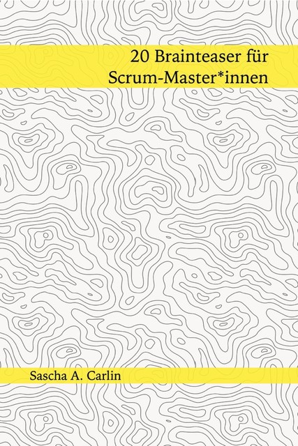 20 Brainteaser für Scrum-Masterinnen, Sascha A. Carlin