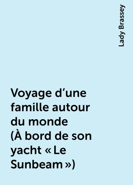 Voyage d'une famille autour du monde (À bord de son yacht « Le Sunbeam »), Lady Brassey
