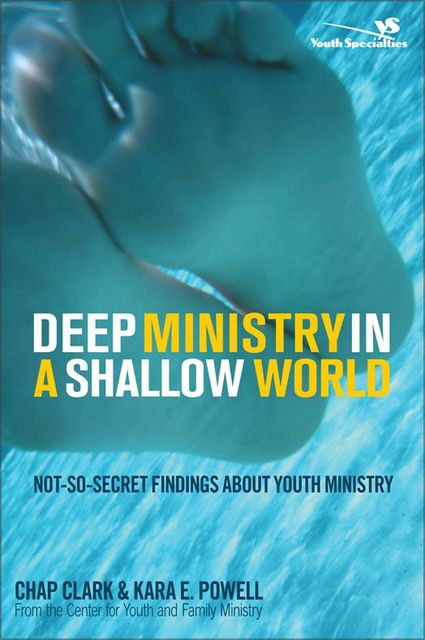 Deep Ministry in a Shallow World, Chap Clark, Kara E. Powell