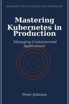 Mastering Kubernetes in Production, Peter Johnson
