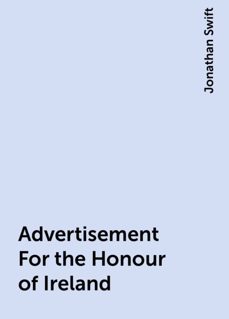 Advertisement For the Honour of Ireland, Jonathan Swift
