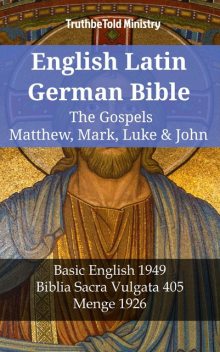 English Latin German Bible – The Gospels – Matthew, Mark, Luke & John, Truthbetold Ministry