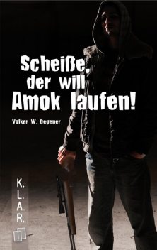 K.L.A.R. Taschenbuch: Scheiße, der will Amok laufen, Volker W. Degener