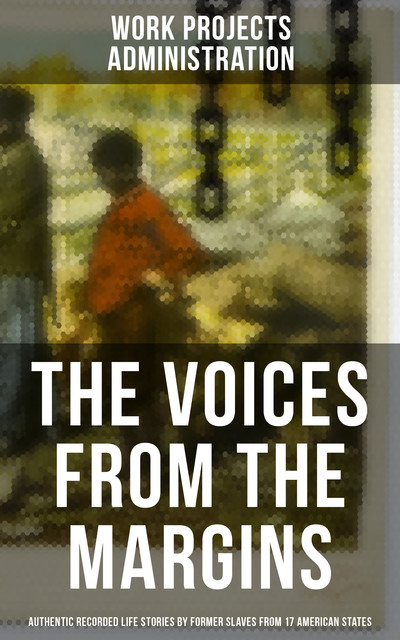 The Voices From The Margins: Authentic Recorded Life Stories by Former Slaves, 