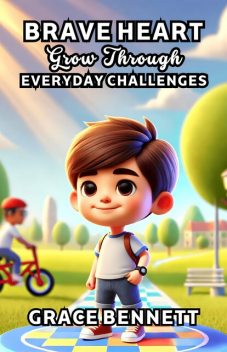 Brave Hearts Grow Through Everyday Challenges, Grace Bennett