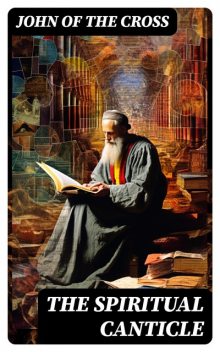 A Spiritual Canticle of the Soul, Saint John of the Cross