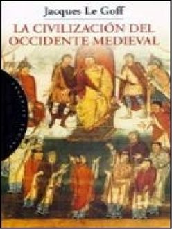 La Civilización Del Occidente Medieval, Jacques Le Goff
