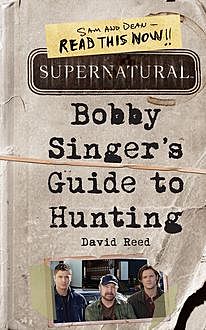 Supernatural: Bobby Singer's Guide to Hunting, David Reed