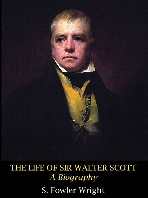 The Life of Sir Walter Scott: A Biography, S.Fowler Wright