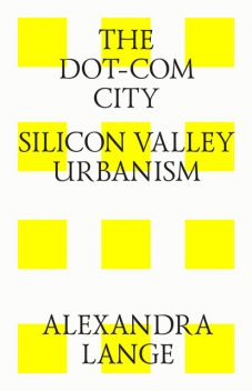 The dot-com city. Silicon valley urbanism, Alexandra Lange