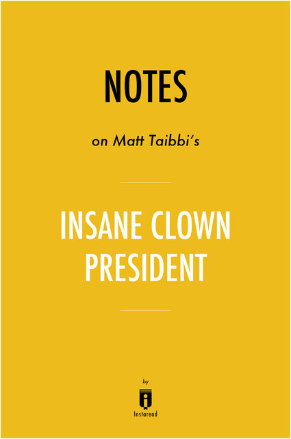 Notes on Matt Tabbi's Insane Clown President by Instaread, Instaread