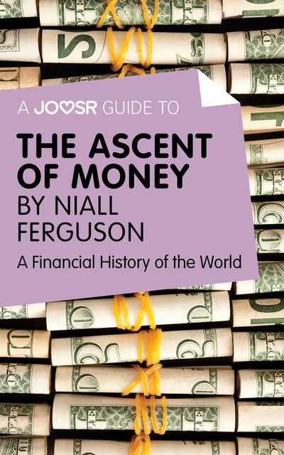 A Joosr Guide to The Ascent of Money by Niall Ferguson, Joosr