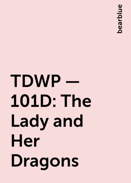 TDWP – 101D: The Lady and Her Dragons, bearblue