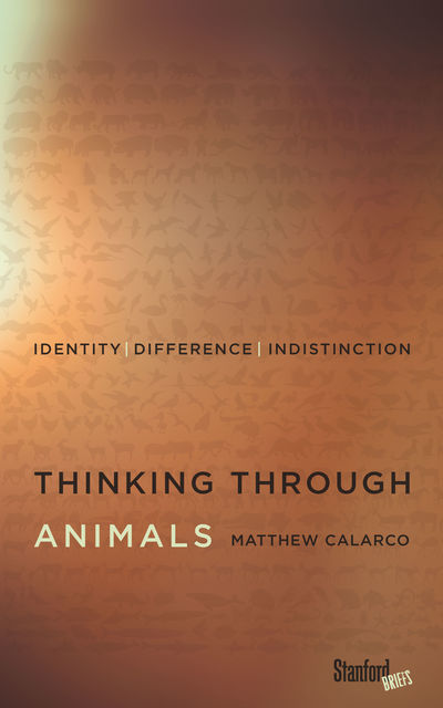 Thinking Through Animals, Matthew Calarco