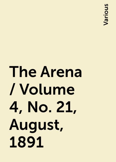 The Arena / Volume 4, No. 21, August, 1891, Various