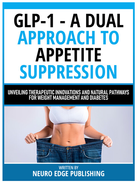 Glp-1 – A Dual Approach To Appetite Suppression, Neuro Edge Publishing