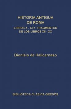 Historia antigua de Roma. Libros X, XI y fragmentos de los libros XII-XX, Dionisio de Halicarnaso