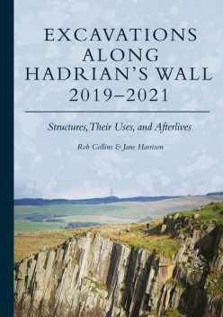 Excavations Along Hadrian’s Wall 2019–2021, Jane Harrison, Rob Collins