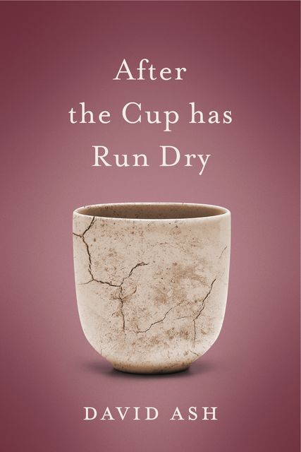 After the Cup Has Run Dry, David Ash