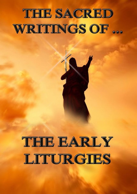 The Sacred Writings of The Early Liturgies, Various Authors