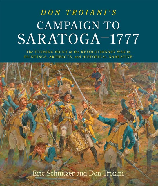 Don Troiani's Campaign to Saratoga – 1777, Don Troiani, Eric H. Schnitzer