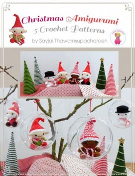 Christmas Amigurumi: 5 Crochet Patterns, Sayjai Thawornsupacharoen