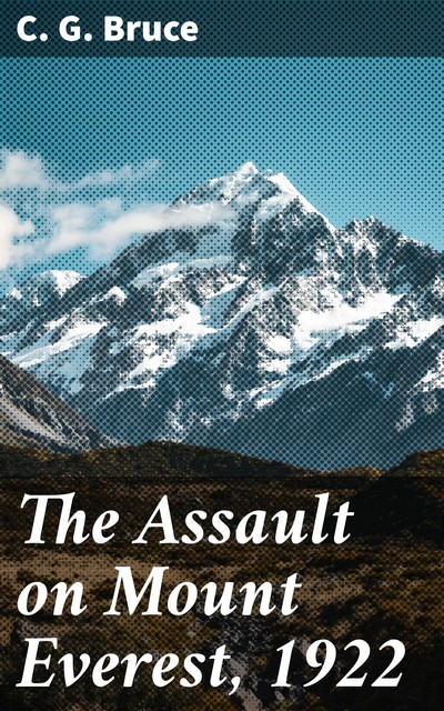 The Assault on Mount Everest, 1922, C.G. Bruce