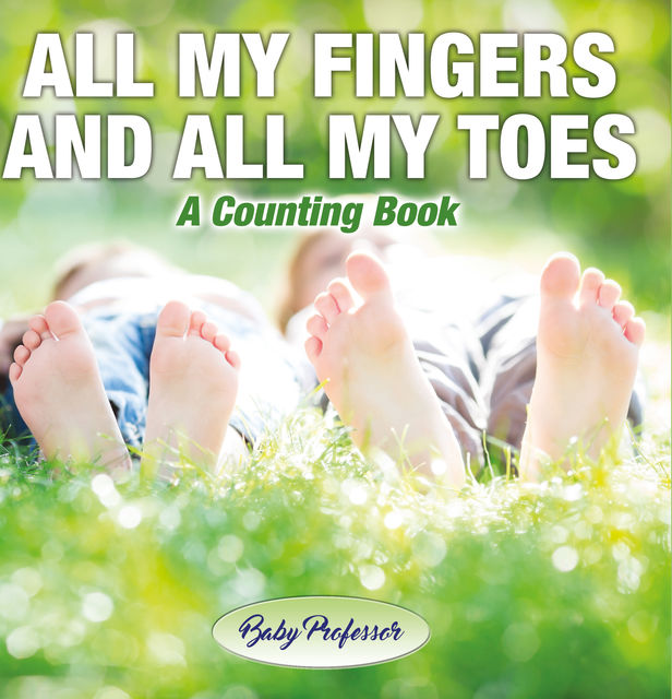 All My Fingers and All My Toes | a Counting Book, Baby Professor
