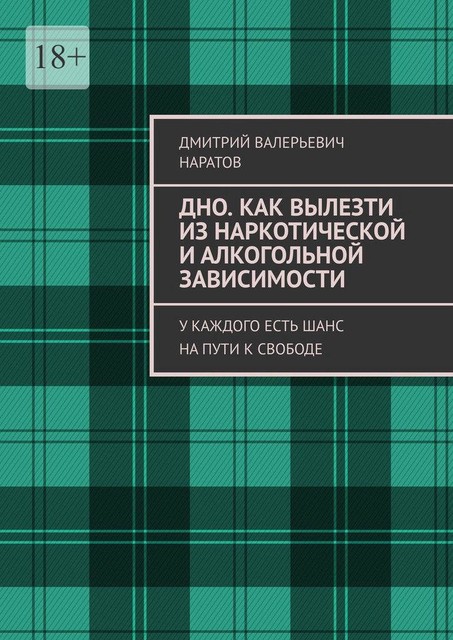 Дно. Как вылезти из наркотической и алкогольной зависимости. У каждого есть шанс на пути к свободе, Дмитрий Наратов