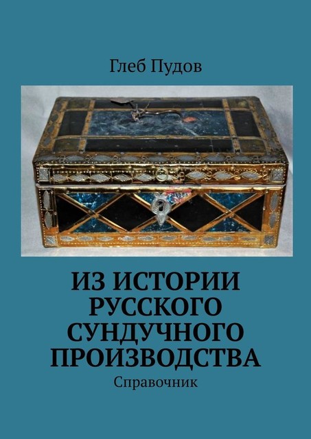 Из истории русского сундучного производства. Справочник, Глеб Пудов