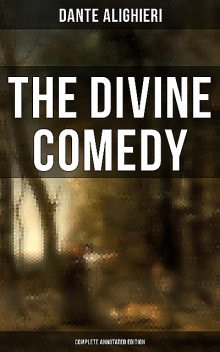 The Divine Comedy (Complete Annotated Edition), Dante Alighieri