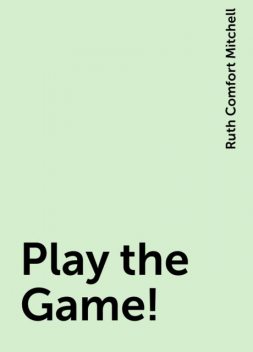 Play the Game!, Ruth Comfort Mitchell