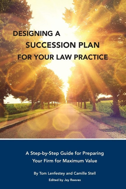 Designing a Succession Plan for Your Law Practice, Camille Stell, Tom Lenfestey