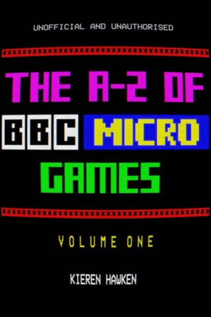 The A-Z of BBC Micro Games: Volume 1, Kieren Hawken
