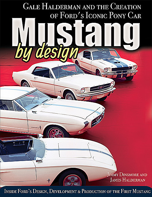 Mustang by Design: Gale Halderman and the Creation of Ford's Iconic Pony Car, amp, James, James Halderman Dinsmore