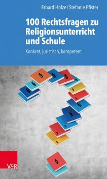 100 Rechtsfragen zu Religionsunterricht und Schule, Stefanie Pfister, Erhard Holze