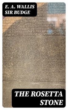 The Rosetta Stone, E.A. Wallis Sir Budge