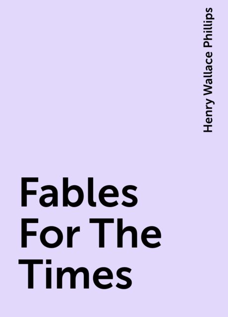 Fables For The Times, Henry Wallace Phillips
