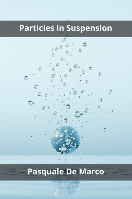 Particles in Suspension, Pasquale De Marco
