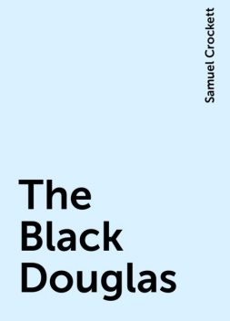 The Black Douglas, Samuel Crockett