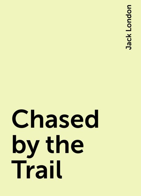 Chased by the Trail, Jack London