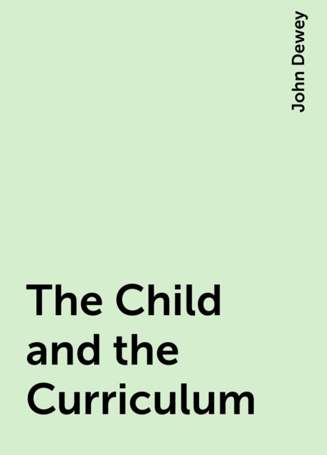 The Child and the Curriculum, John Dewey