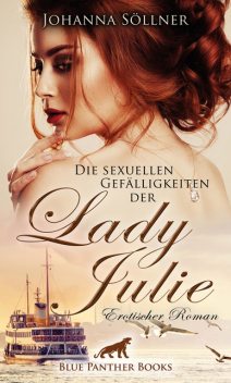 Die sexuellen Gefälligkeiten der Lady Julie | Erotischer Roman, Johanna Söllner