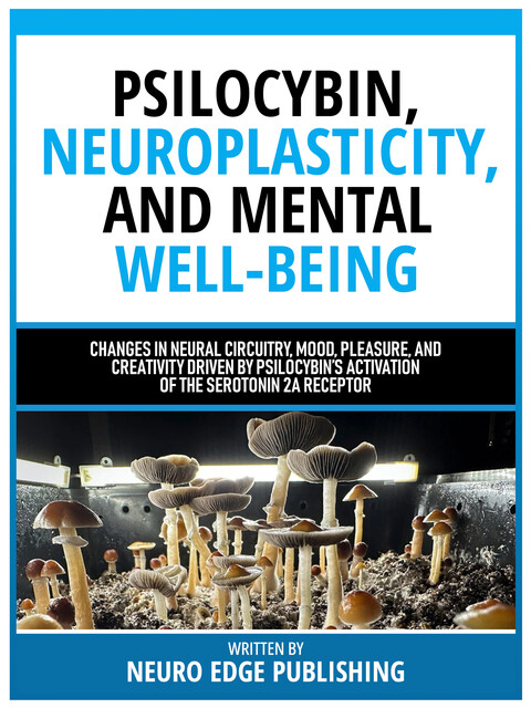 Psilocybin, Neuroplasticity, And Mental Well-Being, Neuro Edge Publishing