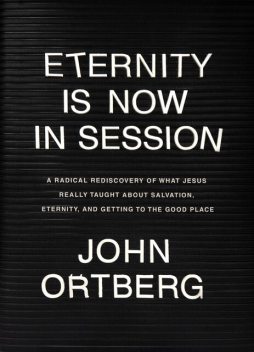 Eternity Is Now in Session, John Ortberg
