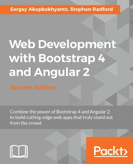 Web Development with Bootstrap 4 and Angular 2 – Second Edition, Sergey Akopkokhyants