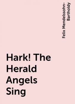 Hark! The Herald Angels Sing, Felix Mendelssohn-Bartholdy