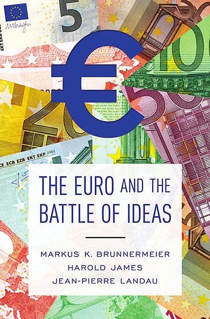 The Euro and the Battle of Ideas, Harold James, Jean-Pierre Landau, Markus K. Brunnermeier