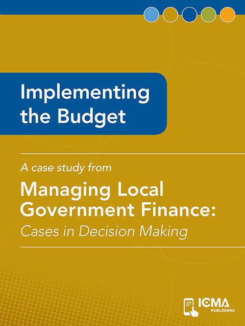 Managing Local Government Finance: Cases in Decision Making: Implementing the budget, James M.Banovetz
